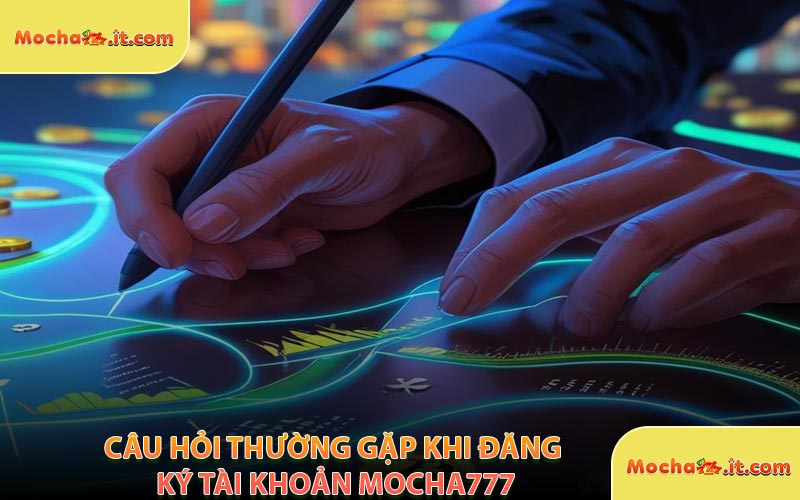 Câu Hỏi Thường Gặp Khi Đăng Ký Tài Khoản MOCHA777