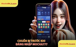 Chuẩn Bị Trước Khi Đăng Nhập MOCHA777