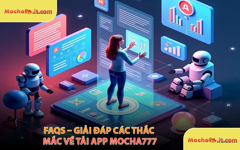 FAQs – Giải Đáp Các Thắc Mắc Về Tải App MOCHA777