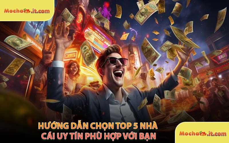 Hướng Dẫn Chọn Top 5 Nhà Cái Uy Tín Phù Hợp Với Bạn