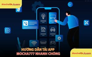 Hướng Dẫn Tải App MOCHA777 Nhanh Chóng