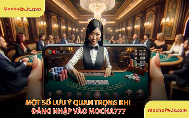 Một Số Lưu Ý Quan Trọng Khi Đăng Nhập Vào MOCHA777