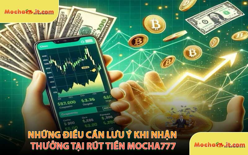 Những Điều Cần Lưu Ý Khi Nhận Thưởng Tại Rút Tiền MOCHA777