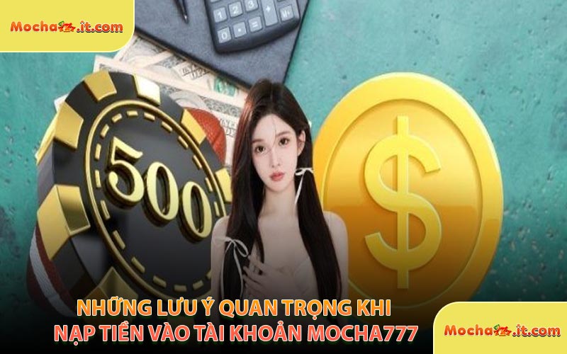 Những Lưu Ý Quan Trọng Khi Nạp Tiền Vào Tài Khoản MOCHA777