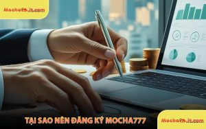 Tại Sao Nên Đăng Ký MOCHA777