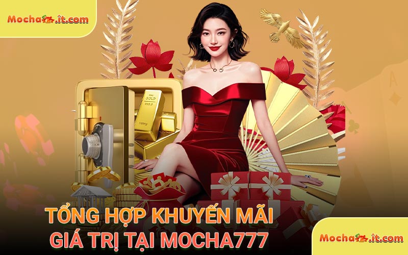 Tổng hợp khuyến mãi giá trị tại Mocha777