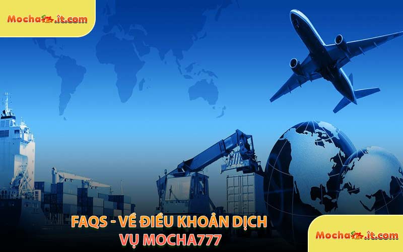 FAQs - Về Điều Khoản Dịch Vụ MOCHA777