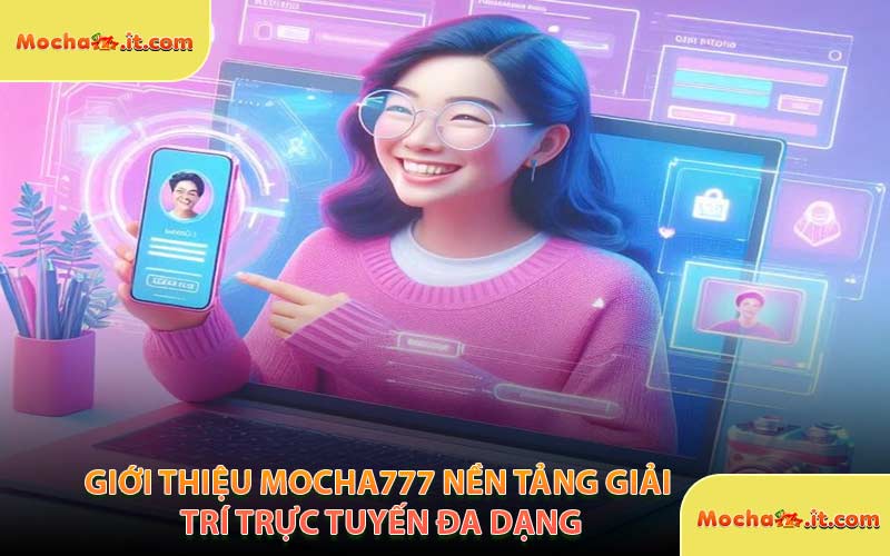 Giới Thiệu MOCHA777 Nền Tảng Giải Trí Trực Tuyến Đa Dạng