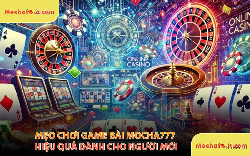 Mẹo Chơi Game Bài MOCHA777 Hiệu Quả Dành Cho Người Mới