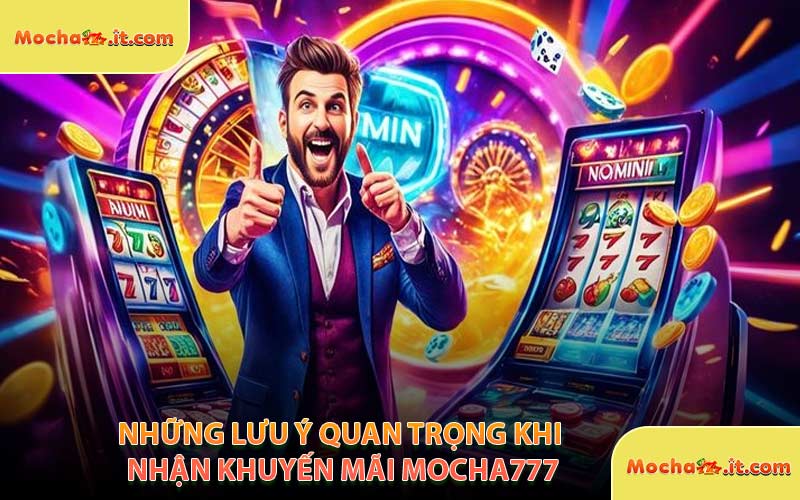 Những Lưu Ý Quan Trọng Khi Nhận Khuyến Mãi MOCHA777