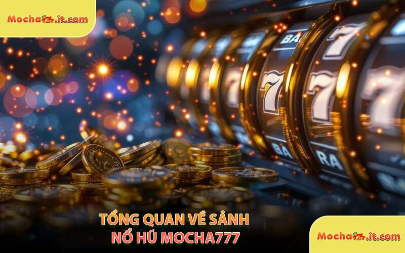 Tổng Quan Về Sảnh Nổ Hũ MOCHA777