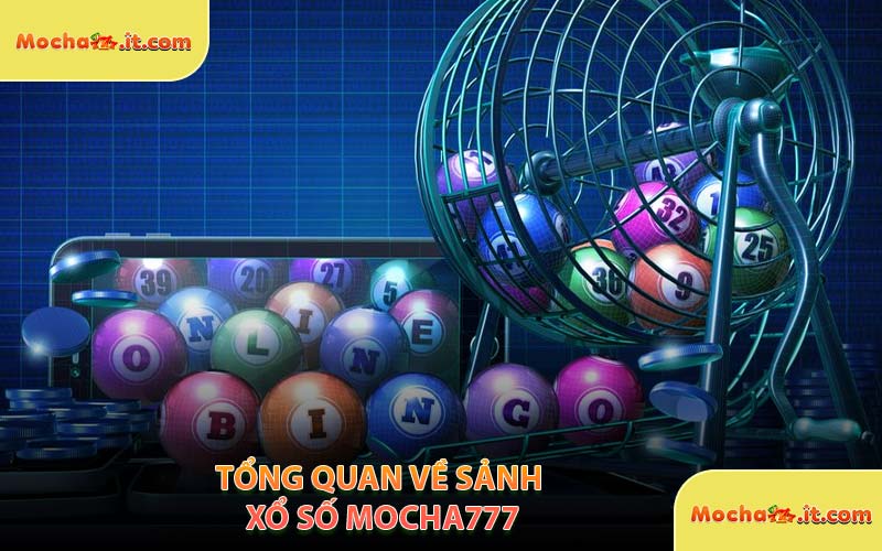 Tổng Quan Về Sảnh Xổ Số MOCHA777
